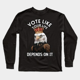 Eagle Vote Like Your Life Depends On It Long Sleeve T-Shirt